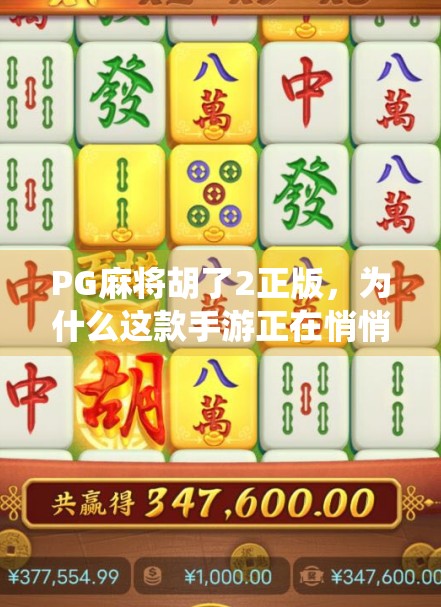 PG麻将胡了2正版,为什么这款手游正在悄悄颠覆传统麻将玩法? PG麻将胡了2正版,为什么这款手游正在悄悄颠覆传统麻将玩法?