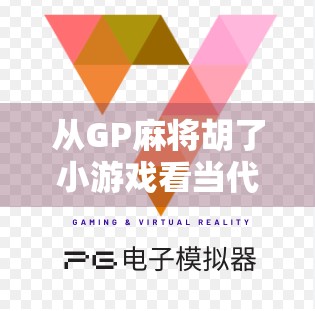 从GP麻将胡了小游戏看当代年轻人的娱乐新趋势，轻松解压，社交裂变，一局即走！