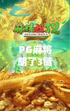 PG麻将胡了3链接揭秘，这款国民级麻将游戏为何能火遍全网？