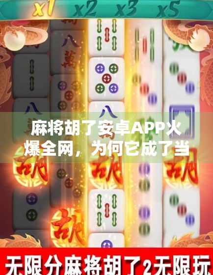 麻将胡了安卓APP火爆全网，为何它成了当代年轻人的社交新宠？