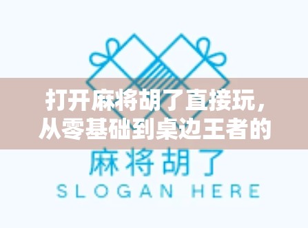 打开麻将胡了直接玩,从零基础到桌边王者的逆袭之路 打开麻将胡了直接玩,从零基础到桌边王者的逆袭之路