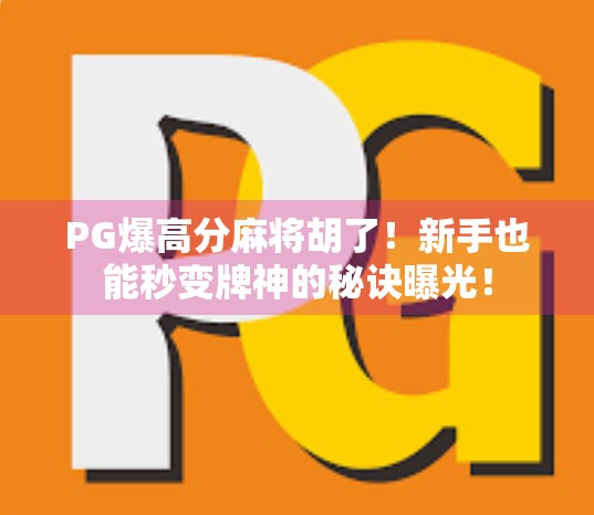 PG爆高分麻将胡了！新手也能秒变牌神的秘诀曝光！