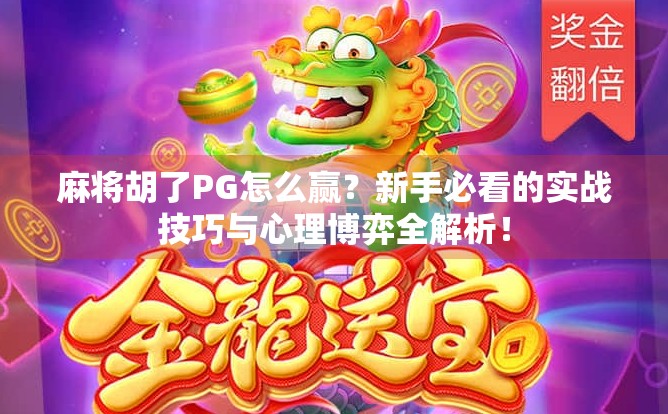 麻将胡了PG怎么赢?新手必看的实战技巧与心理博弈全解析! 麻将胡了PG怎么赢?新手必看的实战技巧与心理博弈全解析!