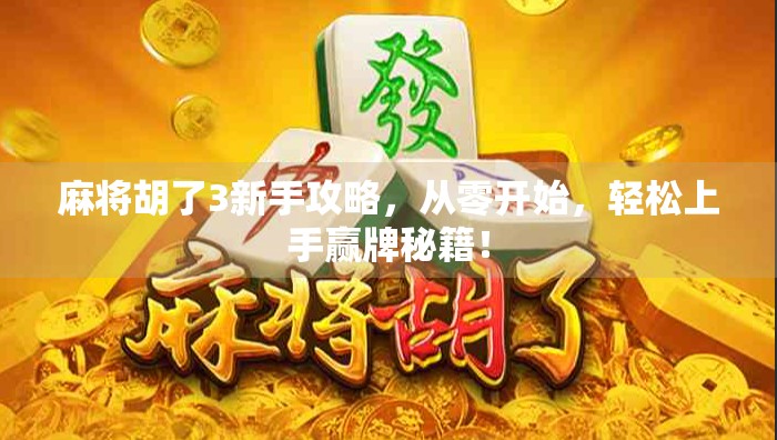麻将胡了3新手攻略，从零开始，轻松上手赢牌秘籍！