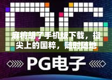 麻将胡了手机版下载,指尖上的国粹,随时随地畅玩经典! 麻将胡了手机版下载,指尖上的国粹,随时随地畅玩经典!