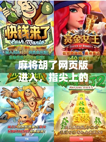 麻将胡了网页版进入,指尖上的国粹狂欢,随时随地开杠赢钱! 麻将胡了网页版进入,指尖上的国粹狂欢,随时随地开杠赢钱!