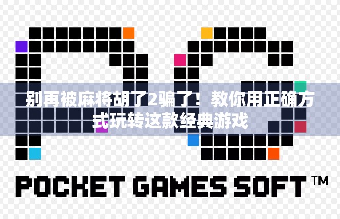 别再被麻将胡了2骗了!教你用正确方式玩转这款经典游戏