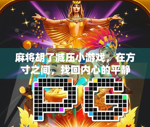 麻将胡了减压小游戏,在方寸之间,找回内心的平静 麻将胡了减压小游戏,在方寸之间,找回内心的平静