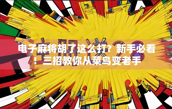 电子麻将胡了这么打？新手必看！三招教你从菜鸟变老手