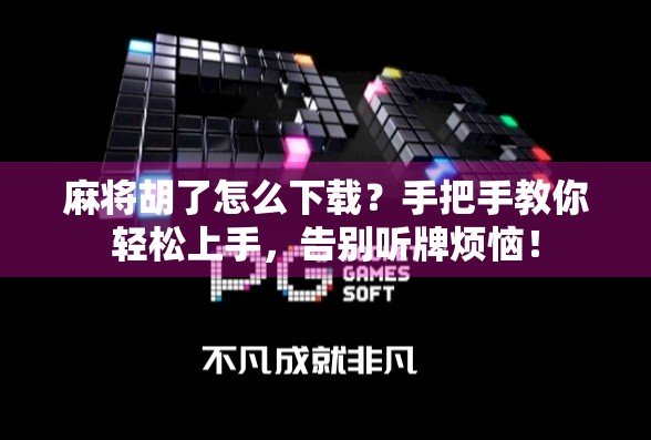 麻将胡了怎么下载？手把手教你轻松上手，告别听牌烦恼！