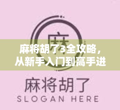 麻将胡了3全攻略,从新手入门到高手进阶,一文带你玩转国粹智慧!