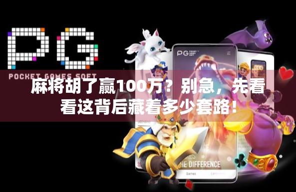 麻将胡了赢100万?别急,先看看这背后藏着多少套路! 麻将胡了赢100万?别急,先看看这背后藏着多少套路!